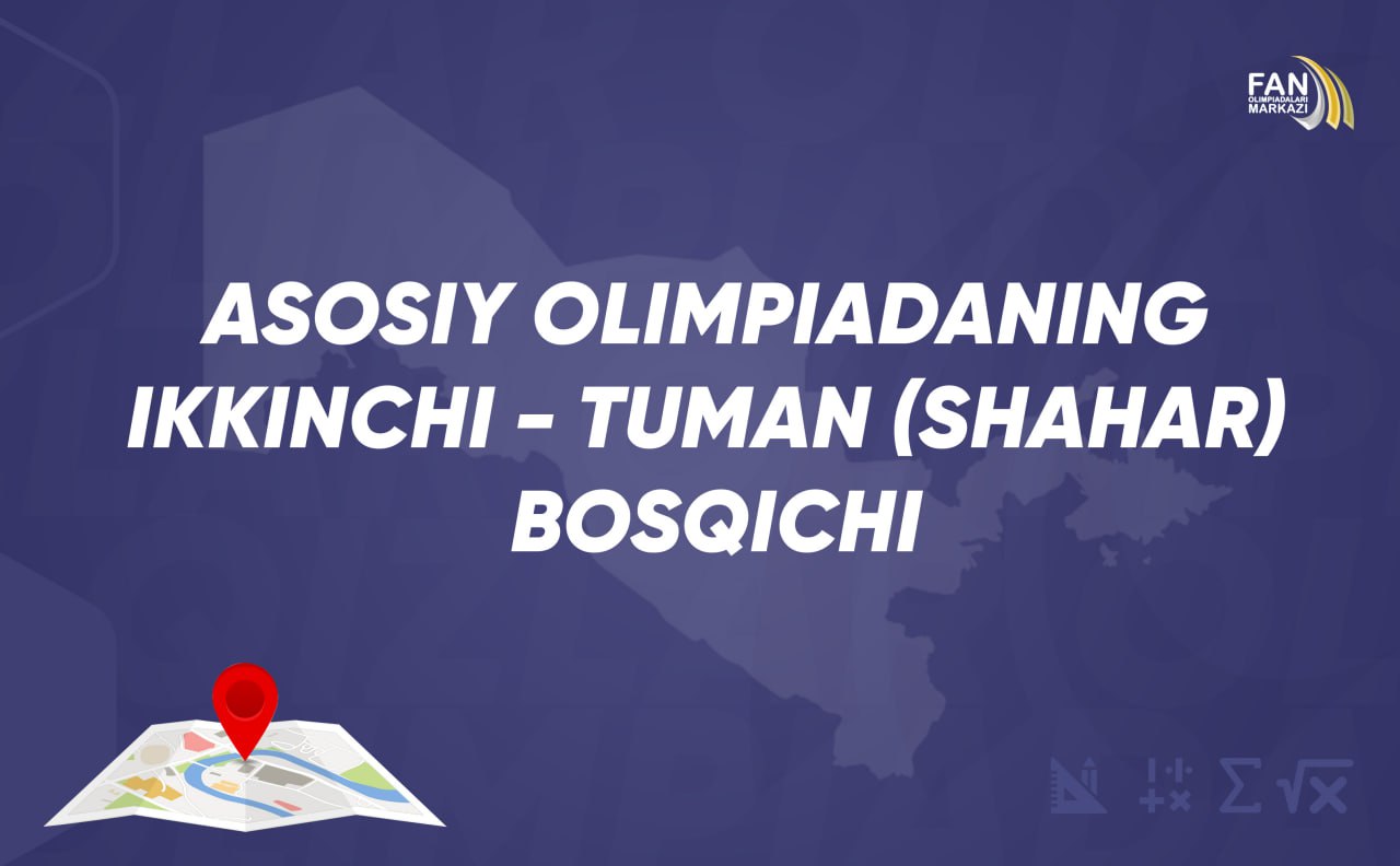 ASOSIY OLIMPIADANING IKKINCHI - TUMAN (SHAHAR) BOSQICHI O‘TKAZILADI